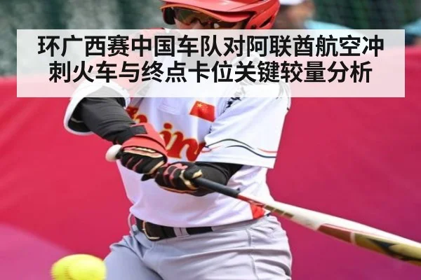 环广西赛中国车队对阿联酋航空冲刺火车与终点卡位关键较量分析